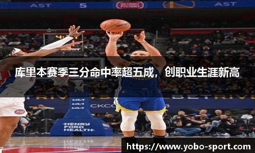 库里本赛季三分命中率超五成，创职业生涯新高