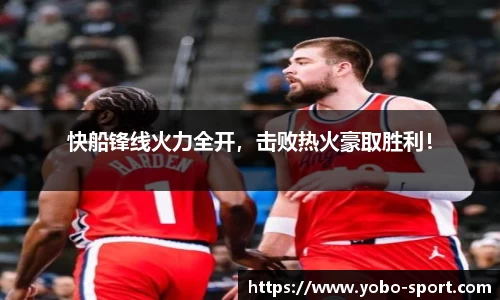 快船锋线火力全开，击败热火豪取胜利！